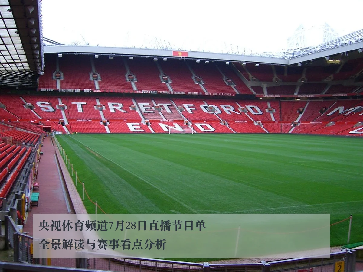 央视体育频道7月28日直播节目单全景解读与赛事看点分析